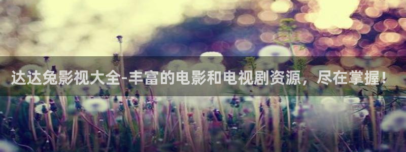 熊猫电影网在线观看高清免费版：达达兔影视大全-丰富的电影和电视剧资源，尽在掌握！