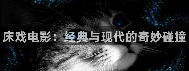 熊猫影视在线观看免费版高清：床戏电影：经典与现代的奇妙碰撞